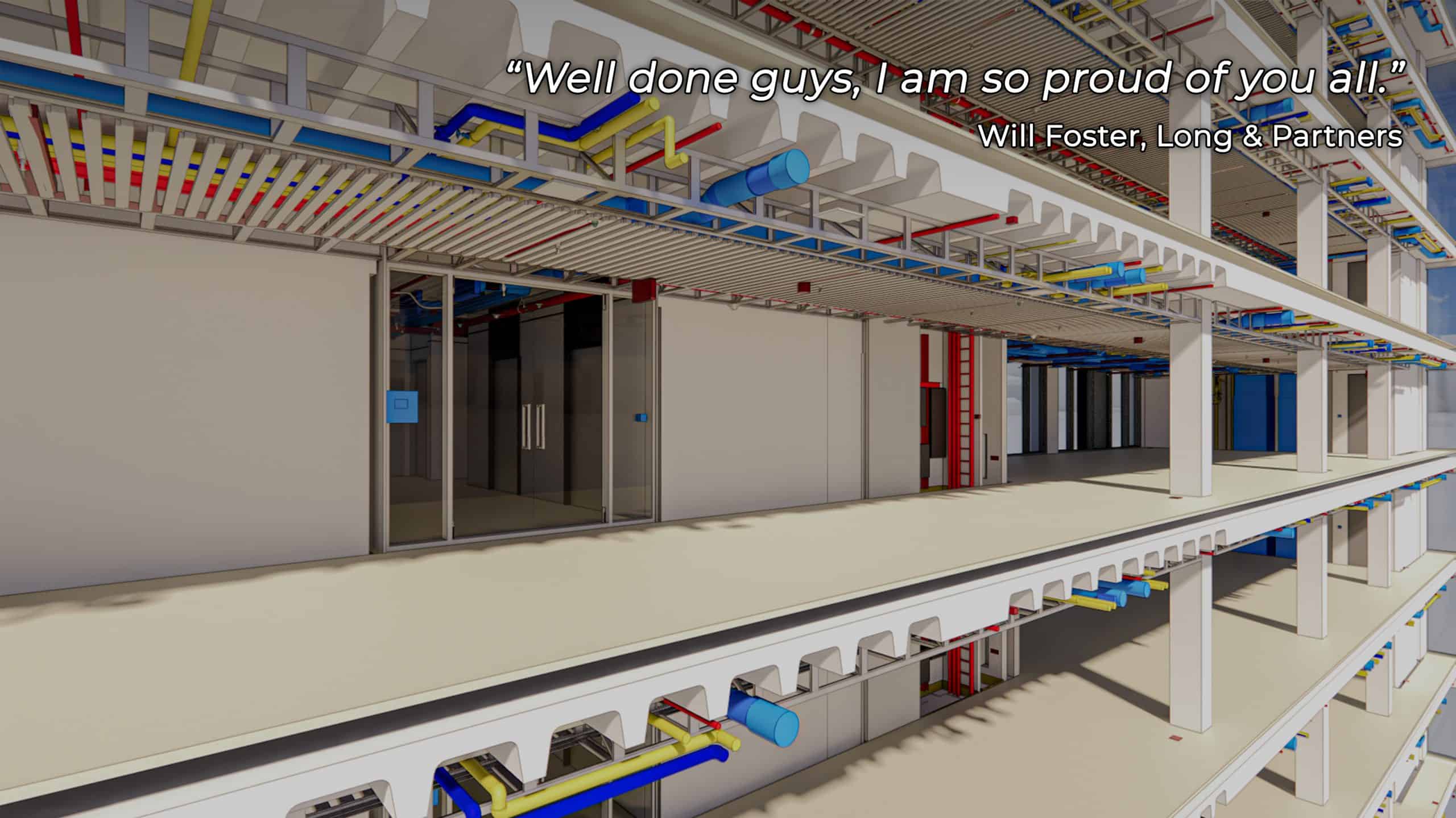 BIM model with testimonial: "Well done guys, I am so proud of you all." Will Foster, Long & Partners